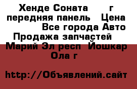 Хенде Соната5 2003г передняя панель › Цена ­ 4 500 - Все города Авто » Продажа запчастей   . Марий Эл респ.,Йошкар-Ола г.